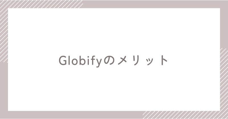 Globifyのメリット