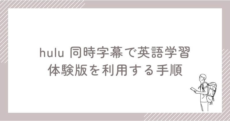 「Hulu 同時字幕で英語学習」体験版を利用するまでの手順